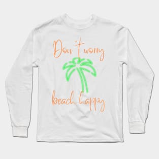 Don't Worry Beach Happy Long Sleeve T-Shirt